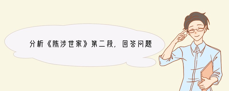 分析《陈涉世家》第二段，回答问题。1、（1）导火线是。（2）陈胜认为起义将取