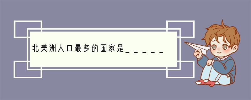 北美洲人口最多的国家是________,大洋洲面积最大的国家是________,人口