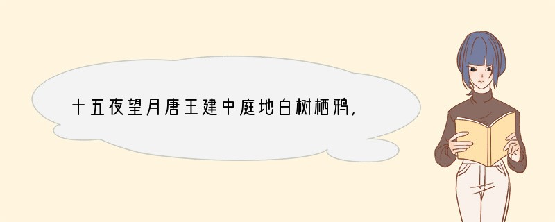 十五夜望月唐王建中庭地白树栖鸦,冷露无声湿桂花。今夜月明人尽望,不知秋思落谁家