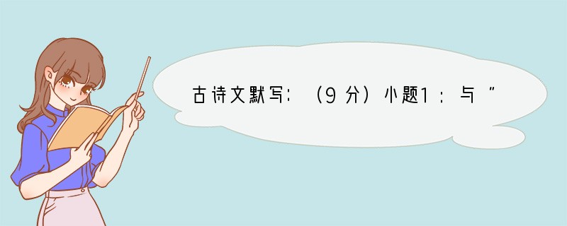 古诗文默写：（9分）小题1:与“近朱者赤，近墨者黑”相对比，《爱莲说》中集中表现