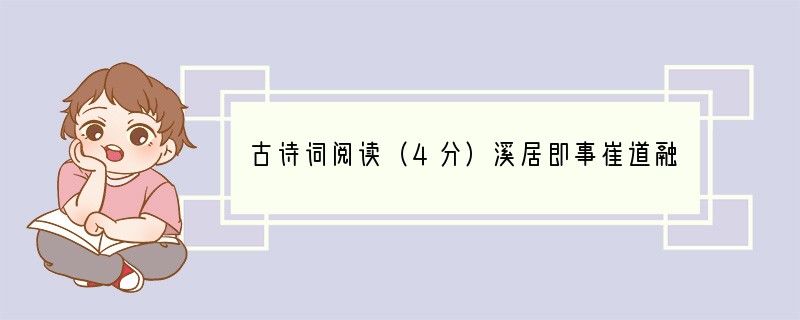 古诗词阅读（4分）溪居即事崔道融篱外谁家不系船，春风吹入钓鱼湾。小童疑是有村客，