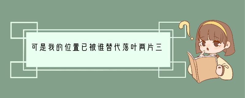 可是我的位置已被谁替代落叶两片三片