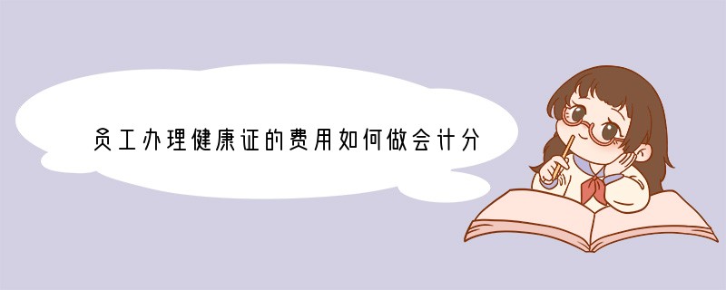 员工办理健康证的费用如何做会计分录？