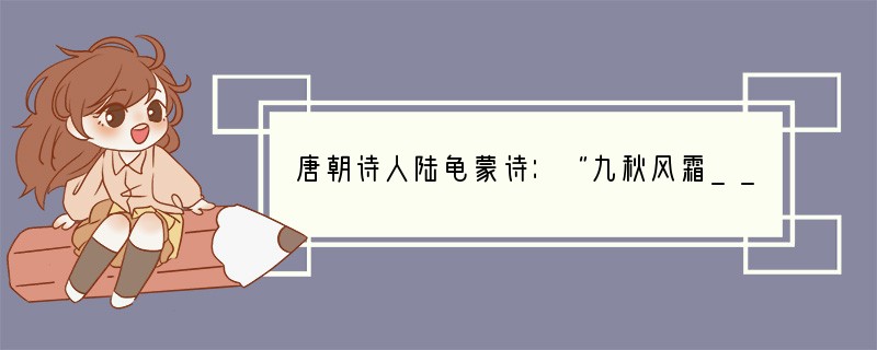 唐朝诗人陆龟蒙诗：“九秋风霜________开，夺得千峰翠色来”。其中“______