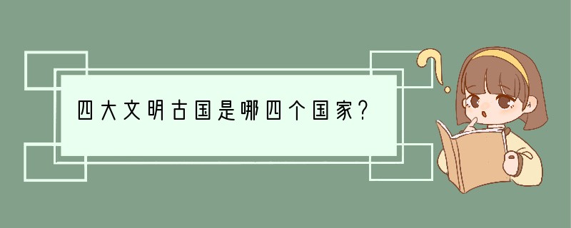 四大文明古国是哪四个国家？