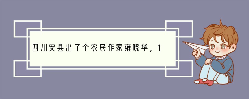 四川安县出了个农民作家雍晓华。1989年，高中毕业后她被拐卖到北方一处穷乡僻壤，她曾