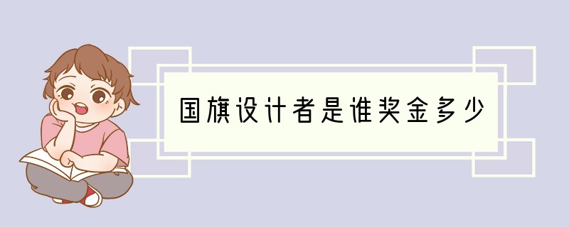 国旗设计者是谁奖金多少