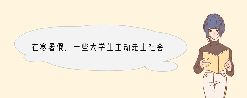 在寒暑假,一些大学生主动走上社会,通过自己的合法劳动赚取了下学期的生活费用。这些大学