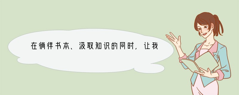 在徜徉书本、汲取知识的同时，让我们把目光投向自然、投向社会。根据要求，回答下列问