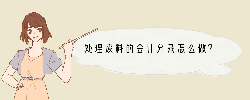 处理废料的会计分录怎么做？