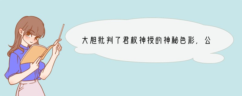 大胆批判了君权神授的神秘色彩，公开宣称“为天下之大害者，君而已矣”的学者是A．顾炎武