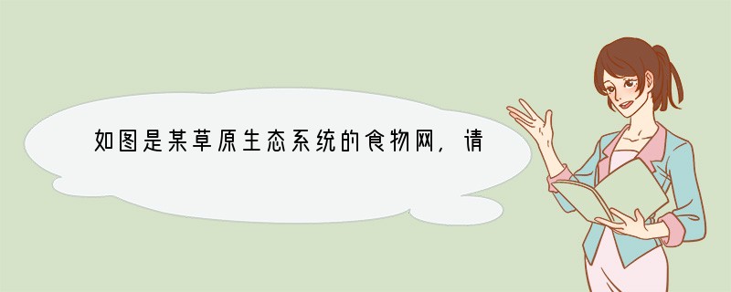 如图是某草原生态系统的食物网，请你回答：（1）该生态系统的能量最终来源于______