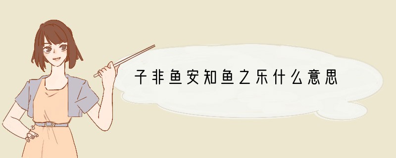 子非鱼安知鱼之乐什么意思