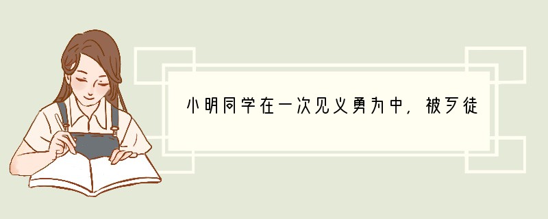 小明同学在一次见义勇为中,被歹徒用刀刺伤了前臂,暗红色的血液连续不断地从伤口流出,此