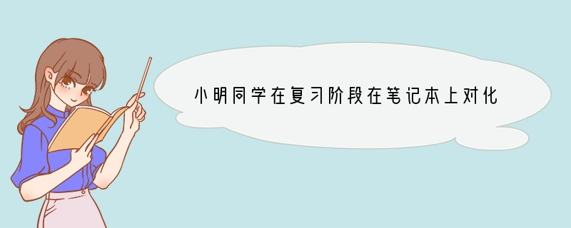 小明同学在复习阶段在笔记本上对化学知识进行了归纳整理：①用pH试纸测得某地下水的pH