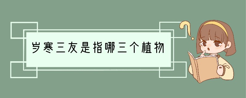 岁寒三友是指哪三个植物