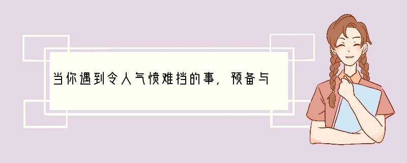 当你遇到令人气愤难挡的事,预备与对方“大战一场”时,你可以在心里默默地念叨:“冷静点