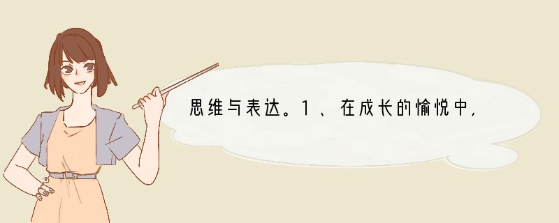 思维与表达。1、在成长的愉悦中,在探求的欣喜中,我们每一个人都积极进取,充满活力