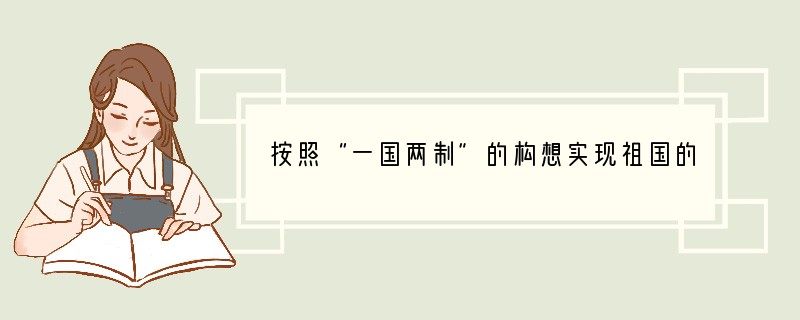 按照“一国两制”的构想实现祖国的和平统一,完成包括台湾在内的统一祖国大业,是全国各族