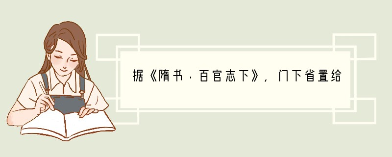 据《隋书·百官志下》，门下省置给事郎之职，“置员四人，从五品，审读奏案”。《资治通鉴