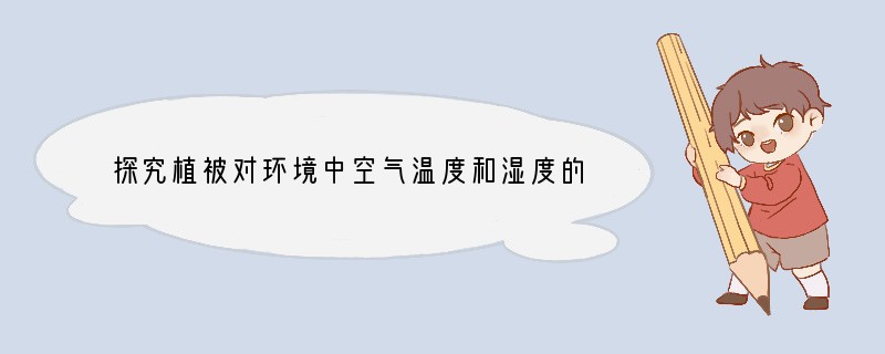 探究植被对环境中空气温度和湿度的影响，要用干湿计分别对裸地、草坪和灌木丛进行测量，获