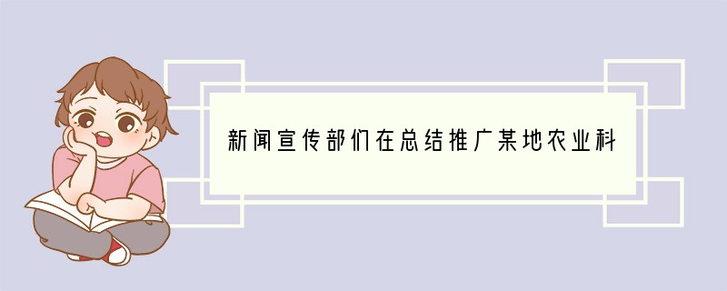 新闻宣传部们在总结推广某地农业科技创新方面的典型经验时,采取的步骤是:深入到该地调查