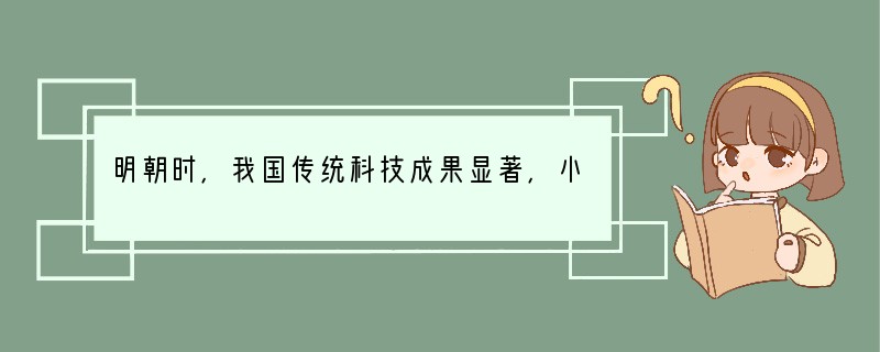 明朝时，我国传统科技成果显著，小刚同学学习了《本草纲目》、《天工开物》、《农政全书》