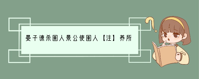 晏子谏杀圉人景公使圉人【注】养所爱马,暴死,公怒,令人操刀解养马者。是时晏子侍前,左