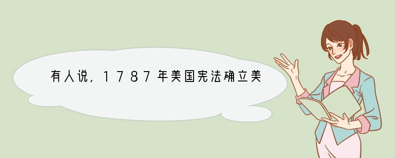 有人说，1787年美国宪法确立美国为联邦制国家，加强了中央集权，这说明中国古代的中央