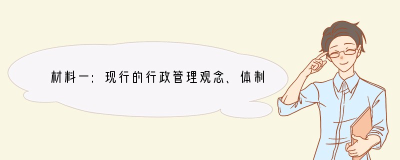 材料一:现行的行政管理观念、体制、方式都不能完全适应社会主义市场经济的要求,政府职能