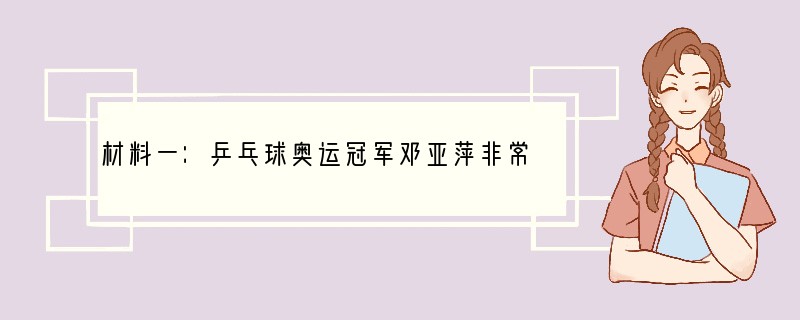 材料一：乒乓球奥运冠军邓亚萍非常热心公益事业，她是我国奥运健儿捐助社会公益事业的第一