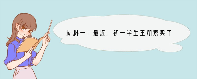 材料一：最近，初一学生王朋家买了一台电脑。他的父母只允许他双休日摆弄电脑。每到双休日