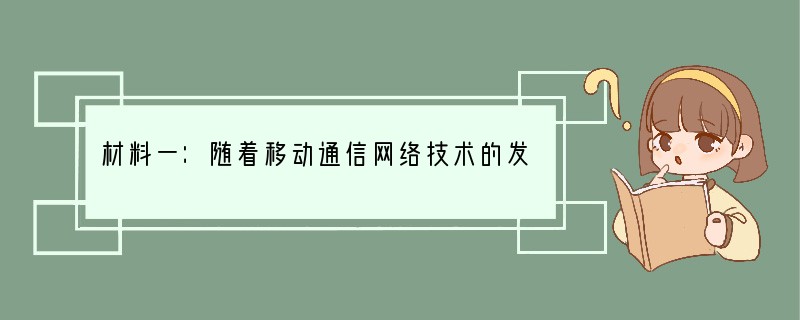 材料一：随着移动通信网络技术的发展，“手机上网”逐步成为大众上网消费时尚。一方面，人