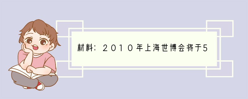 材料：2010年上海世博会将于5月～l0月在上海召开，主题是“城市．让生活更美好”，