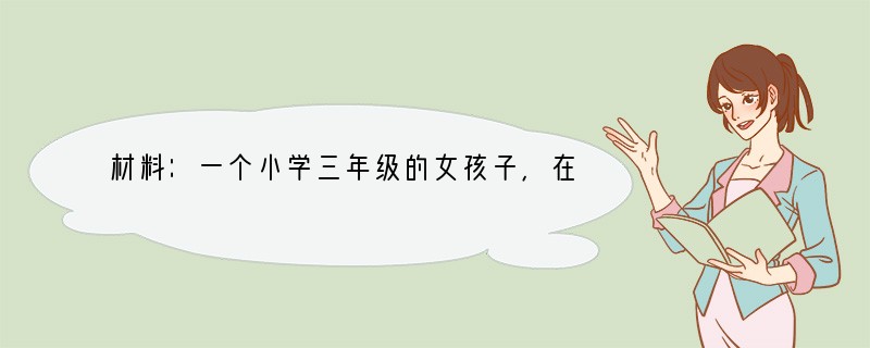 材料：一个小学三年级的女孩子，在中午吃饭时突然大哭起来，老师跑来问她为什么哭，这个女