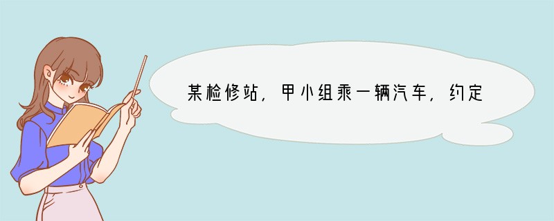 某检修站，甲小组乘一辆汽车，约定向东为正，从A地出发到收工时，行走记录为（单位：千米