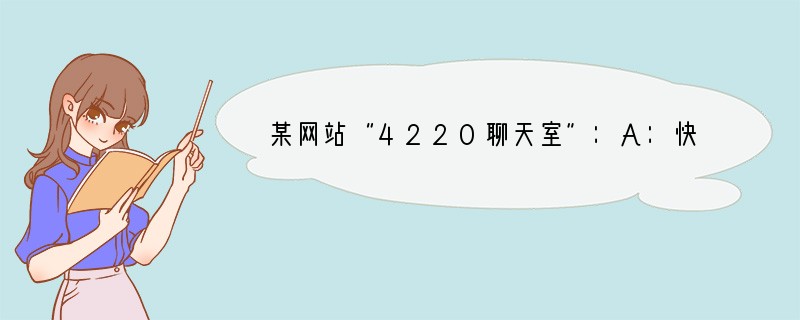 某网站“4220聊天室”：A：快乐的人生，也会有痛苦。有的人能直面挫折，化解痛苦；有
