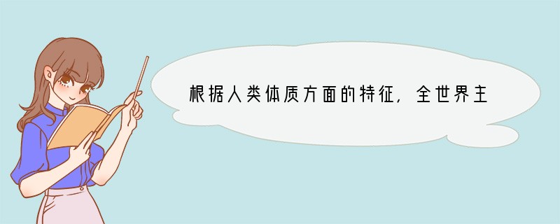 根据人类体质方面的特征，全世界主要分为______、______、______三大人