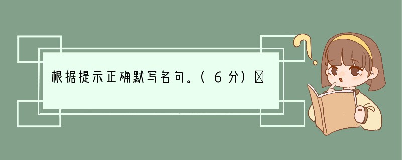 根据提示正确默写名句。(6分)①，风正一帆悬。②几处早莺争暖树，。③，志在千里。