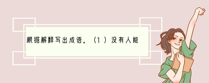 根据解释写出成语。（1）没有人能说明它的奥妙（道理），表示事情很奇怪，使人难以