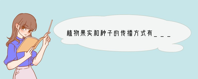 植物果实和种子的传播方式有______、______、______和______等方