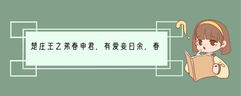 楚庄王之弟春申君，有爱妾曰余，春申君之正妻子曰甲。余欲君之弃其妻也，因自伤其身以示君