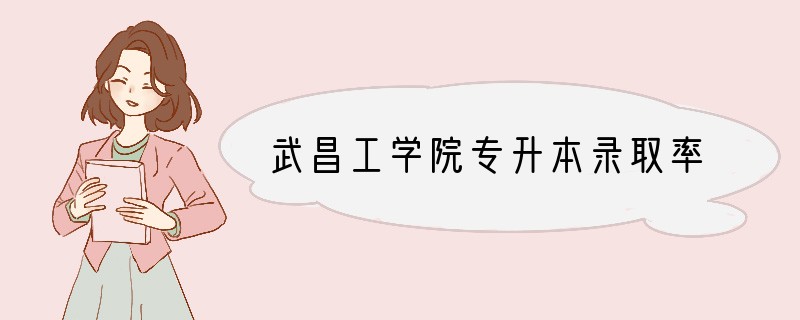 武昌工学院专升本录取率