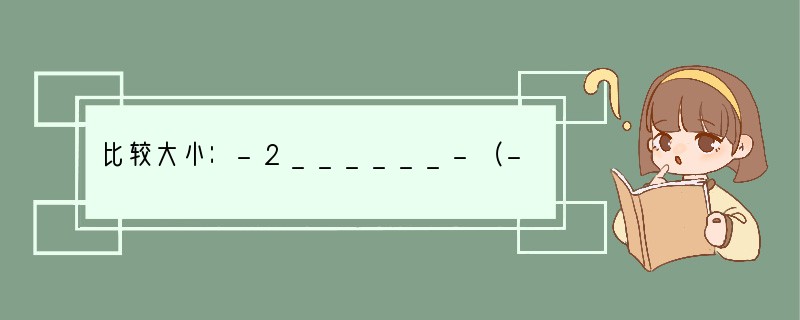 比较大小：-2______-（-0.1）；0______-100（填写“＞”、“