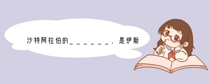 沙特阿拉伯的______,是伊斯兰教创始人______的诞生地,被伊斯兰教尊称为圣城