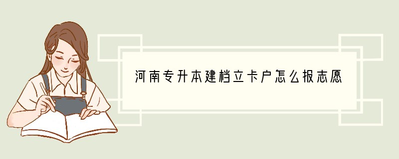 河南专升本建档立卡户怎么报志愿