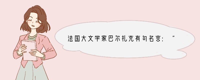 法国大文学家巴尔扎克有句名言:“苦难对于天才是一块垫脚石,对于能干的人是一笔财富,对
