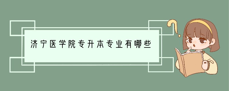 济宁医学院专升本专业有哪些