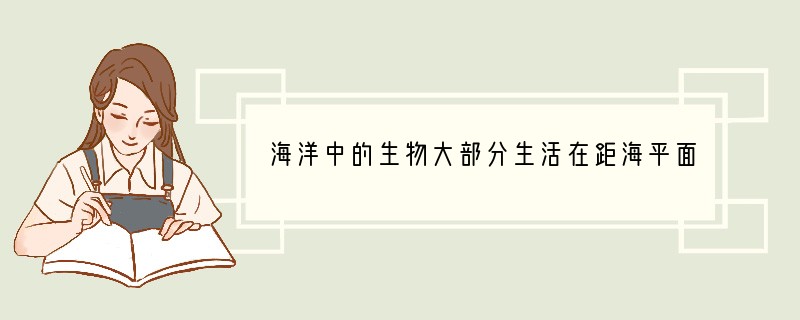 海洋中的生物大部分生活在距海平面150米以内的水层中，主要是因为150米以下的水域缺