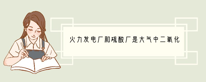 火力发电厂和硫酸厂是大气中二氧化硫重要的污染源．科学证明，森林能吸收二氧化硫等有害气